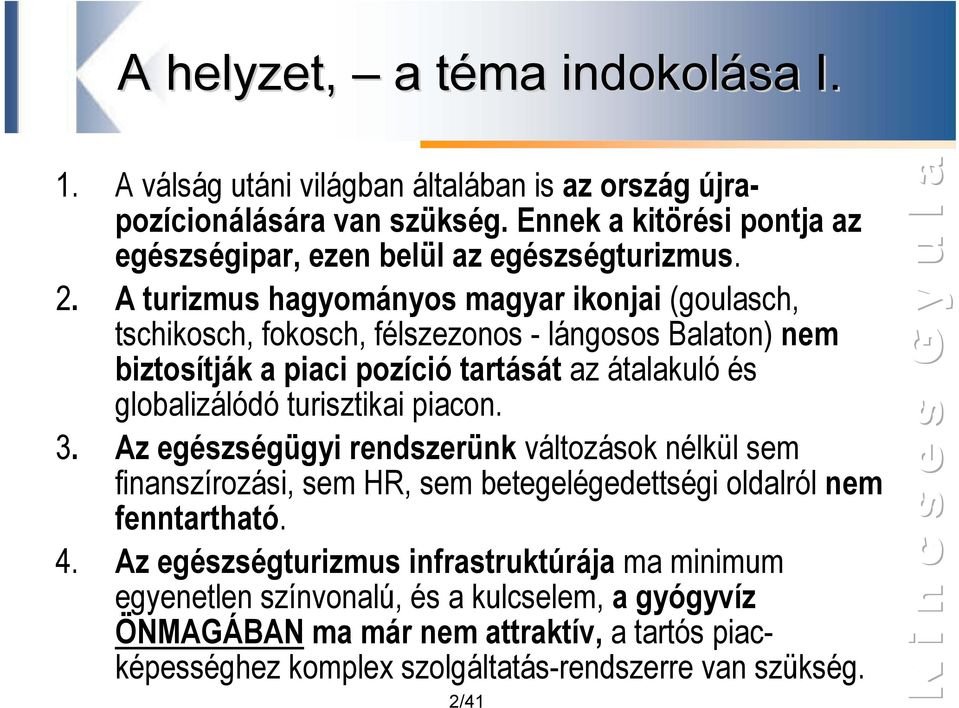 A turizmus hagyományos magyar ikonjai (goulasch, tschikosch, fokosch, félszezonos - lángosos Balaton) nem biztosítják a piaci pozíció tartását az átalakuló és globalizálódó