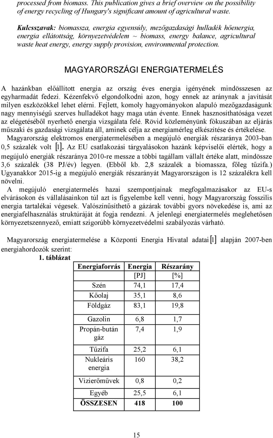 environmental protection. MAGYARORSZÁGI ENERGIATERMELÉS A hazánkban előállított energia az ország éves energia igényének mindösszesen az egyharmadát fedezi.