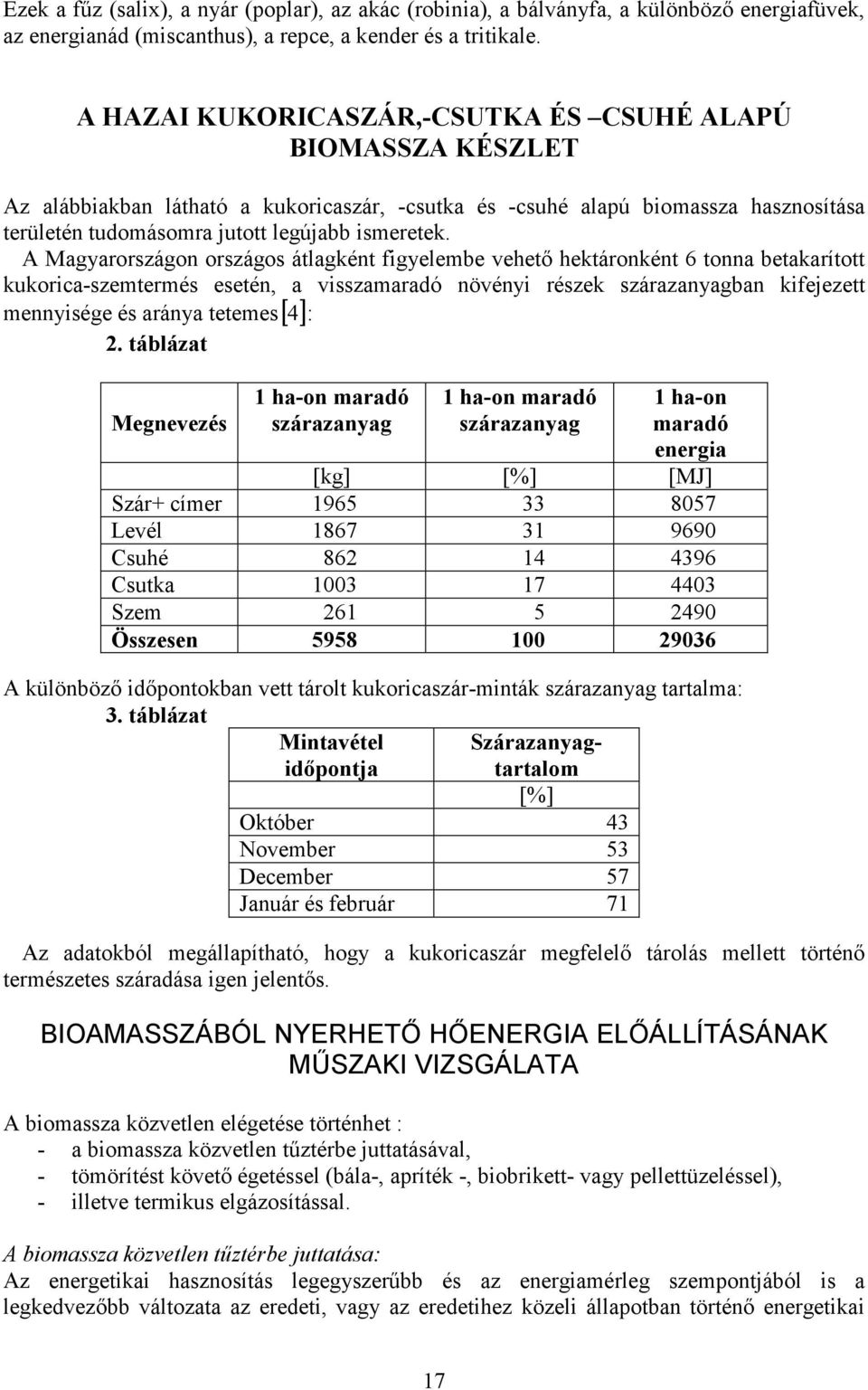 A Magyarországon országos átlagként figyelembe vehető hektáronként 6 tonna betakarított kukorica-szemtermés esetén, a visszamaradó növényi részek szárazanyagban kifejezett mennyisége és aránya