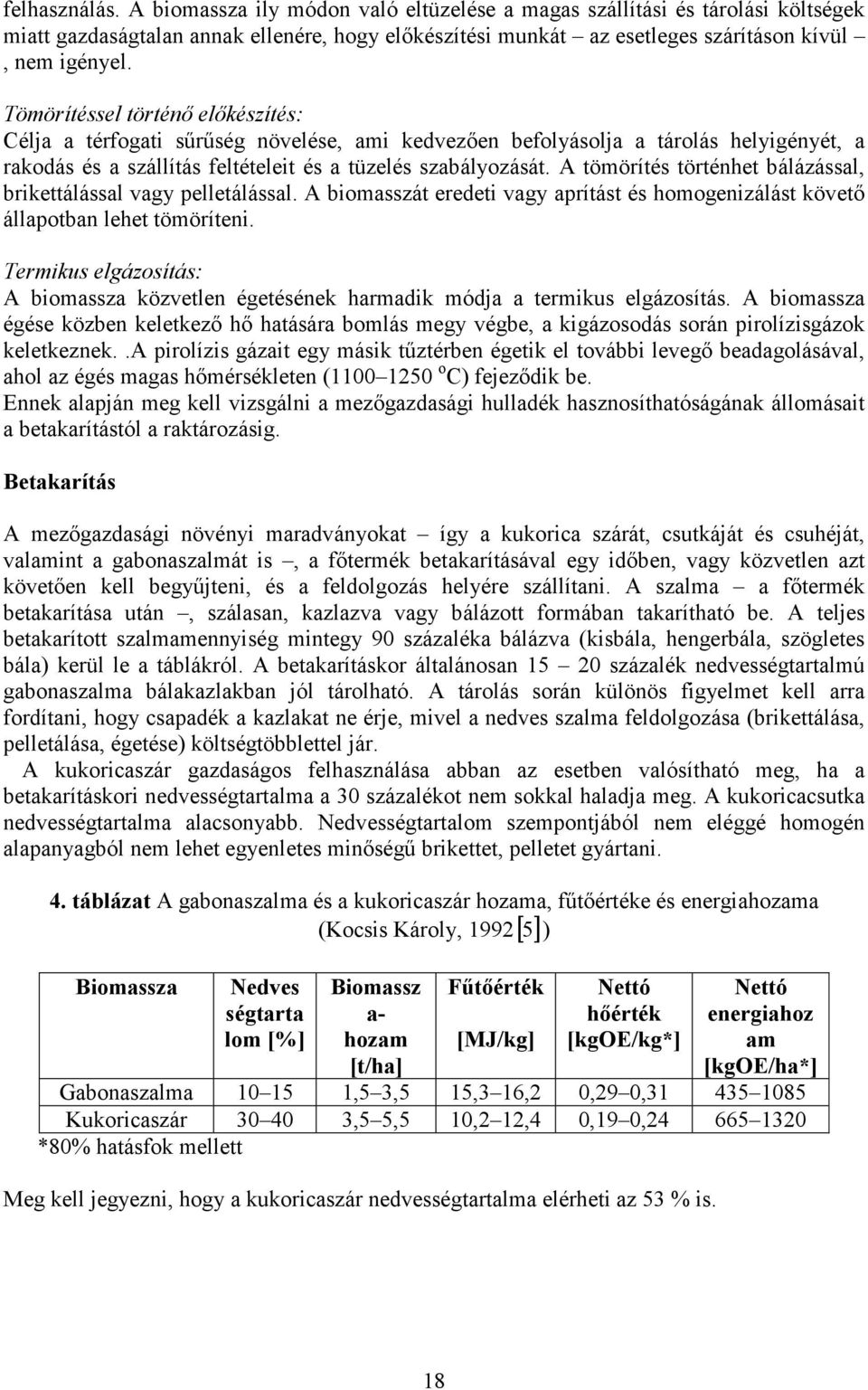 A tömörítés történhet bálázással, brikettálással vagy pelletálással. A biomasszát eredeti vagy aprítást és homogenizálást követő állapotban lehet tömöríteni.