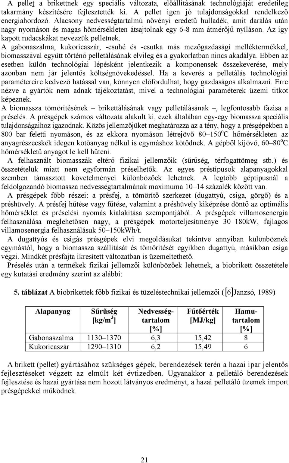 A gabonaszalma, kukoricaszár, -csuhé és -csutka más mezőgazdasági melléktermékkel, biomasszával együtt történő pelletálásának elvileg és a gyakorlatban nincs akadálya.