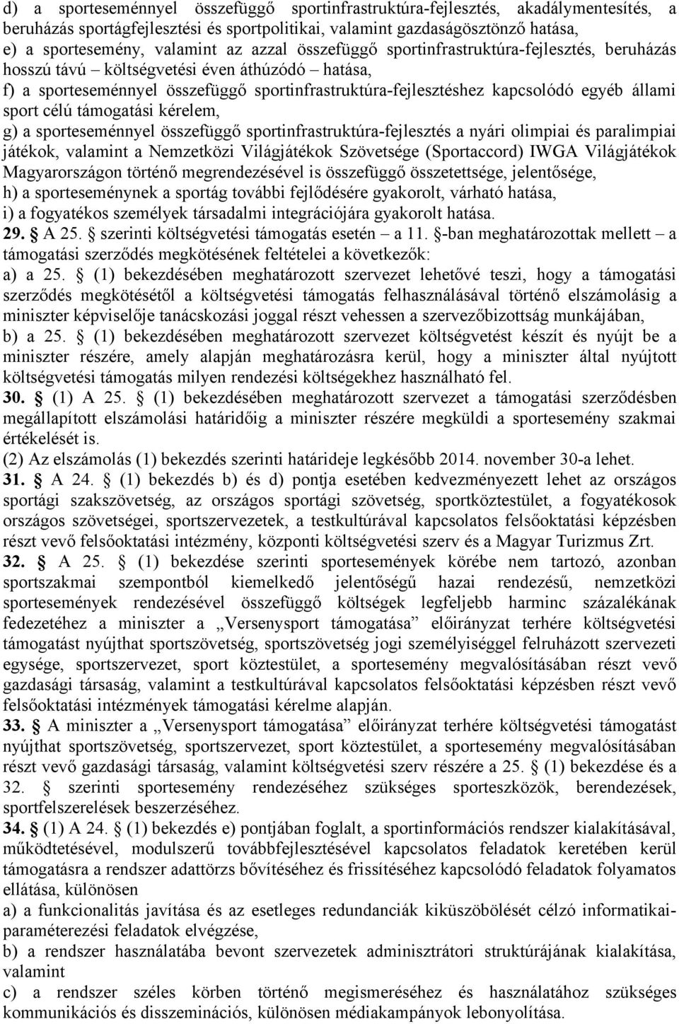 sport célú támogatási kérelem, g) a sporteseménnyel összefüggő sportinfrastruktúra-fejlesztés a nyári olimpiai és paralimpiai játékok, valamint a Nemzetközi Világjátékok Szövetsége (Sportaccord) IWGA