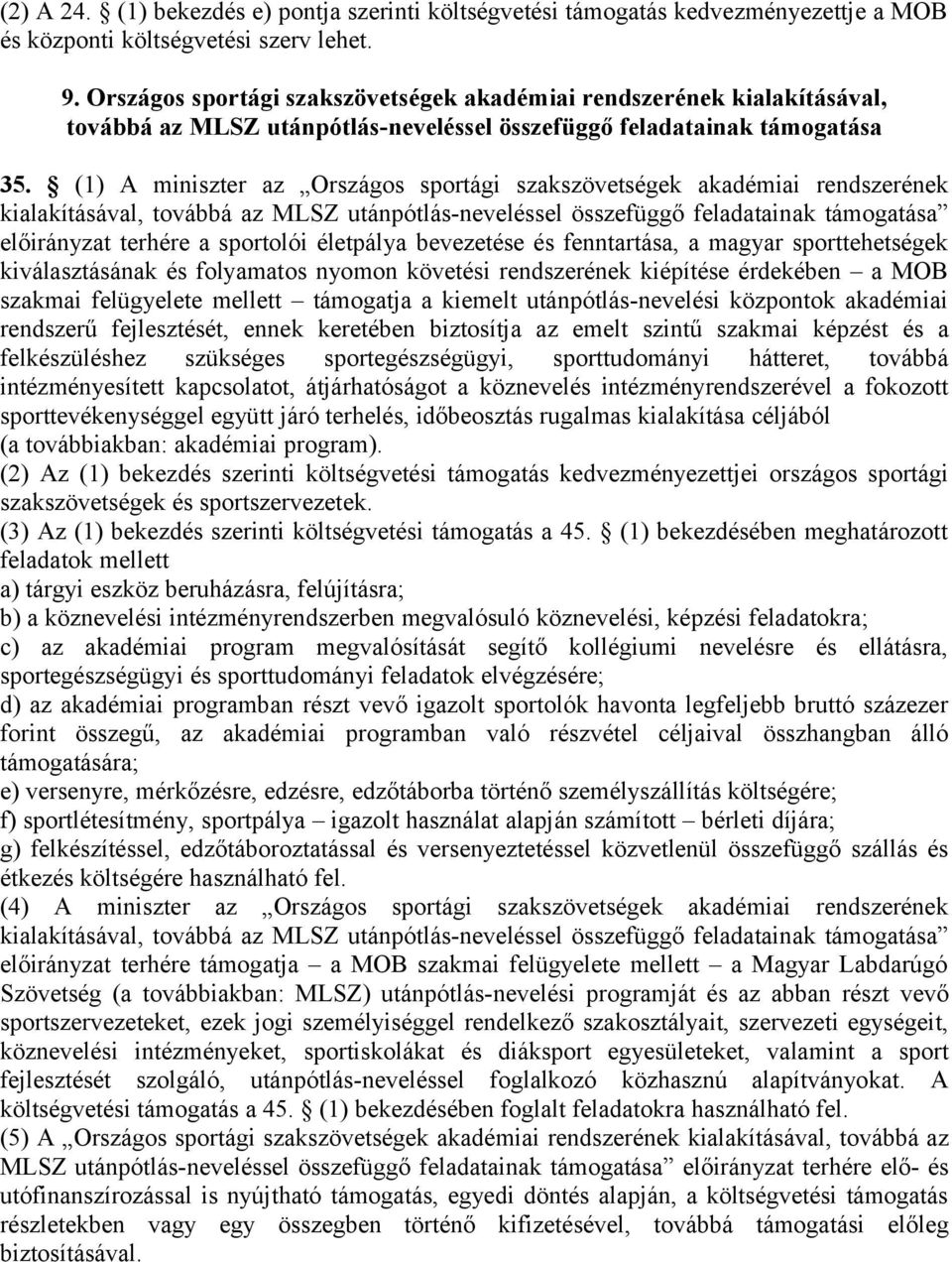 (1) A miniszter az Országos sportági szakszövetségek akadémiai rendszerének kialakításával, továbbá az MLSZ utánpótlás-neveléssel összefüggő feladatainak támogatása előirányzat terhére a sportolói