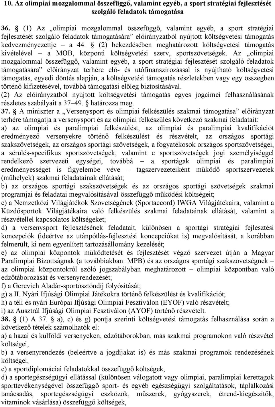 (2) bekezdésében meghatározott költségvetési támogatás kivételével a MOB, központi költségvetési szerv, sportszövetségek.