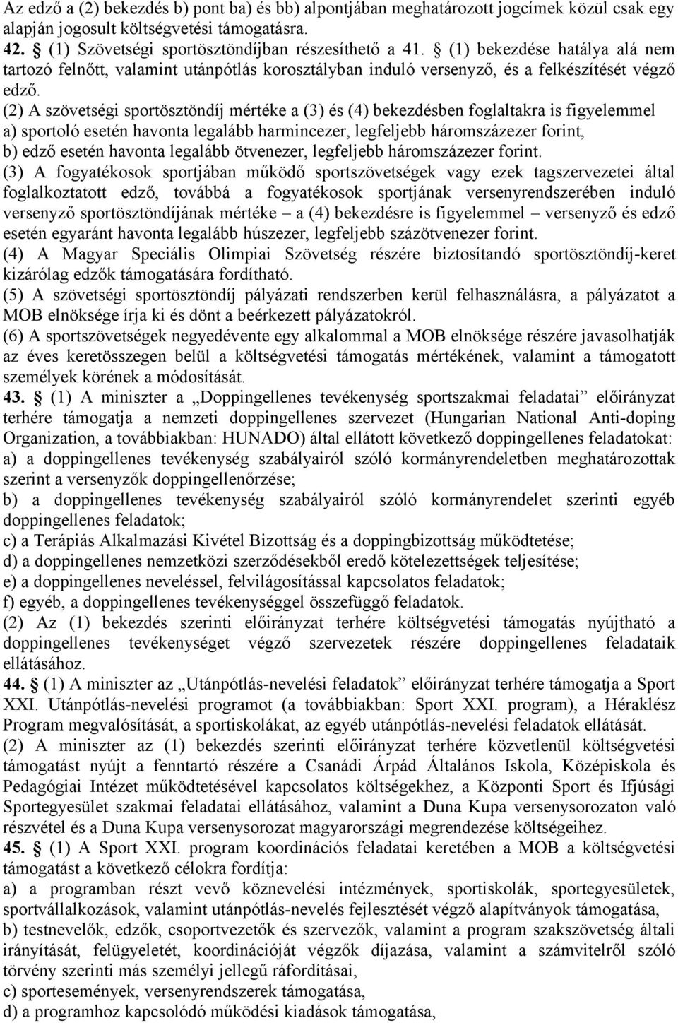 (2) A szövetségi sportösztöndíj mértéke a (3) és (4) bekezdésben foglaltakra is figyelemmel a) sportoló esetén havonta legalább harmincezer, legfeljebb háromszázezer forint, b) edző esetén havonta