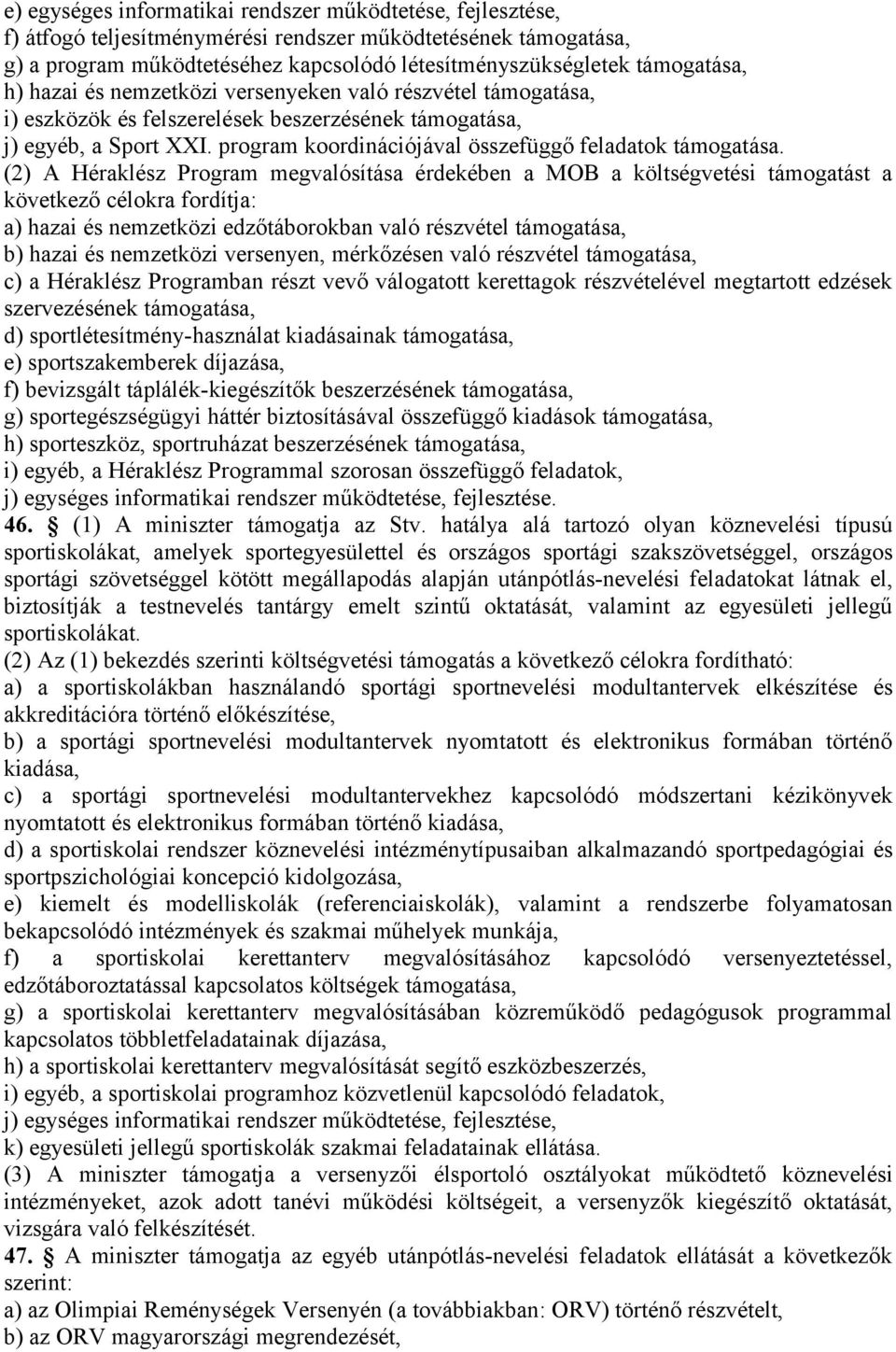 (2) A Héraklész Program megvalósítása érdekében a MOB a költségvetési támogatást a következő célokra fordítja: a) hazai és nemzetközi edzőtáborokban való részvétel támogatása, b) hazai és nemzetközi