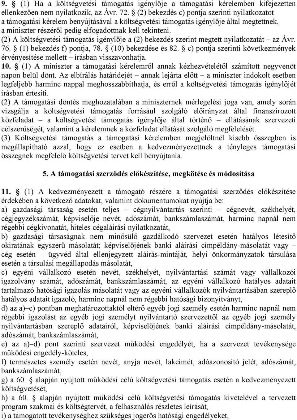 (2) A költségvetési támogatás igénylője a (2) bekezdés szerint megtett nyilatkozatát az Ávr. 76. (1) bekezdés f) pontja, 78. (10) bekezdése és 82.