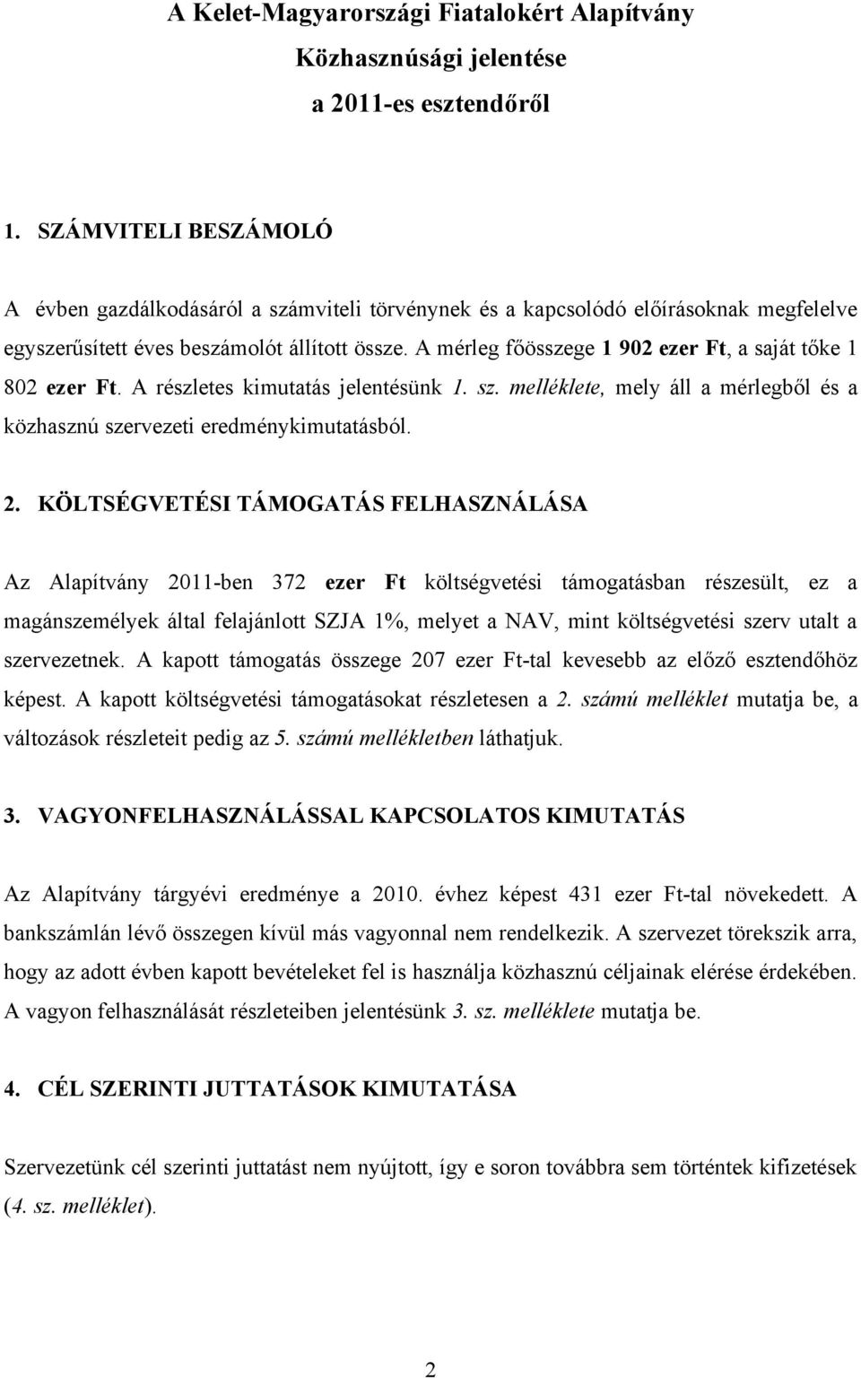 A mérleg főösszege 1 902 ezer Ft, a saját tőke 1 802 ezer Ft. A részletes kimutatás jelentésünk 1. sz. melléklete, mely áll a mérlegből és a közhasznú szervezeti eredménykimutatásból. 2.