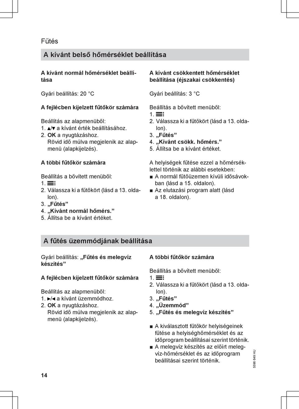 Állítsa be a kívánt értéket. A kívánt csökkentett hőmérséklet beállítása (éjszakai csökkentés) Gyári beállítás: 3 C 2. Válassza ki a fűtőkört (lásd a 13. oldalon). 3. Fűtés 4. Kívánt csökk. hőmérs. 5.