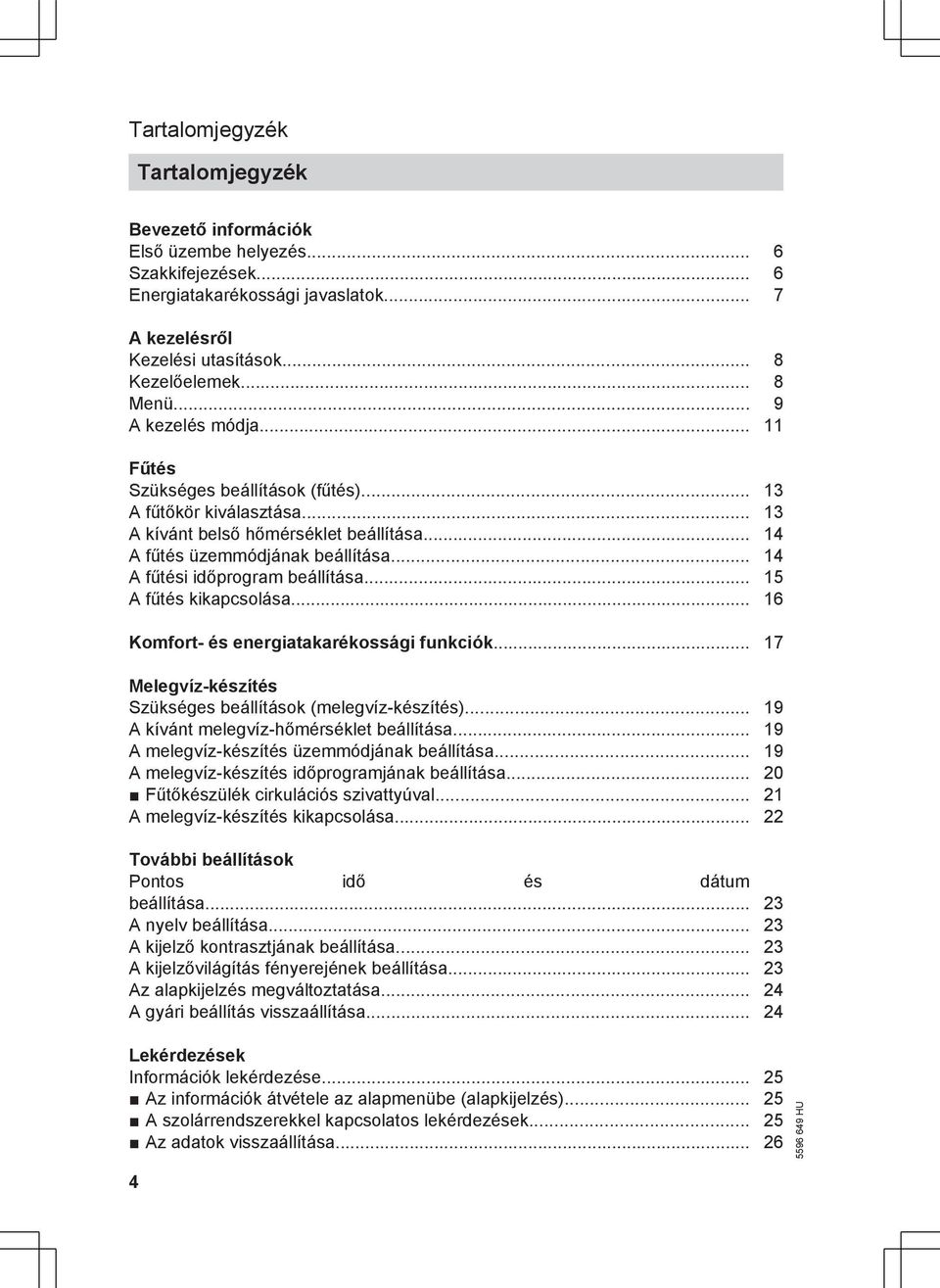 .. 14 A fűtési időprogram beállítása... 15 A fűtés kikapcsolása... 16 Komfort- és energiatakarékossági funkciók... 17 Melegvíz-készítés Szükséges beállítások (melegvíz-készítés).