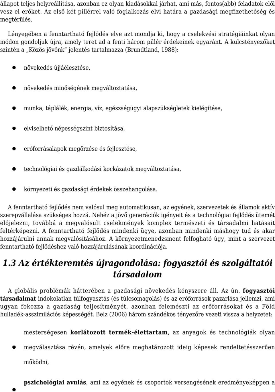 Lényegében a fenntartható fejlődés elve azt mondja ki, hogy a cselekvési stratégiáinkat olyan módon gondoljuk újra, amely teret ad a fenti három pillér érdekeinek egyaránt.