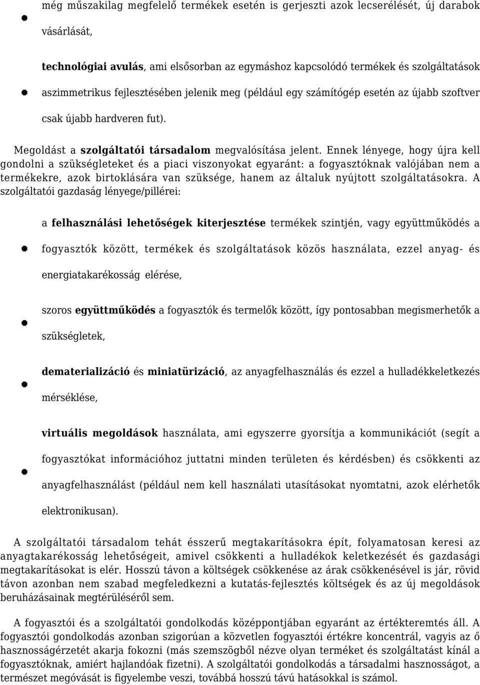 Ennek lényege, hogy újra kell gondolni a szükségleteket és a piaci viszonyokat egyaránt: a fogyasztóknak valójában nem a termékekre, azok birtoklására van szüksége, hanem az általuk nyújtott