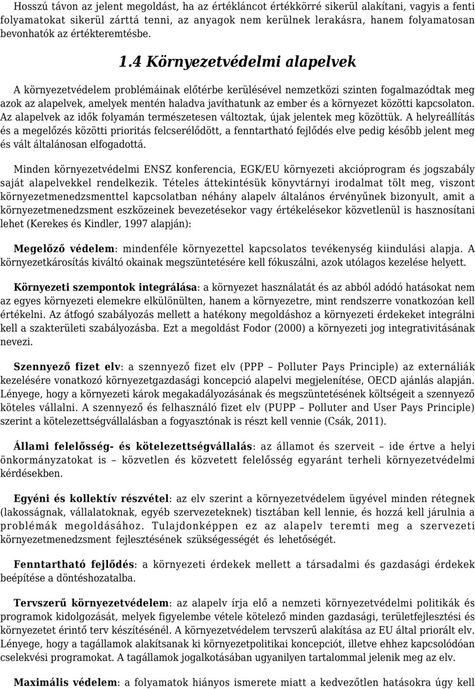 4 Környezetvédelmi alapelvek A környezetvédelem problémáinak előtérbe kerülésével nemzetközi szinten fogalmazódtak meg azok az alapelvek, amelyek mentén haladva javíthatunk az ember és a környezet