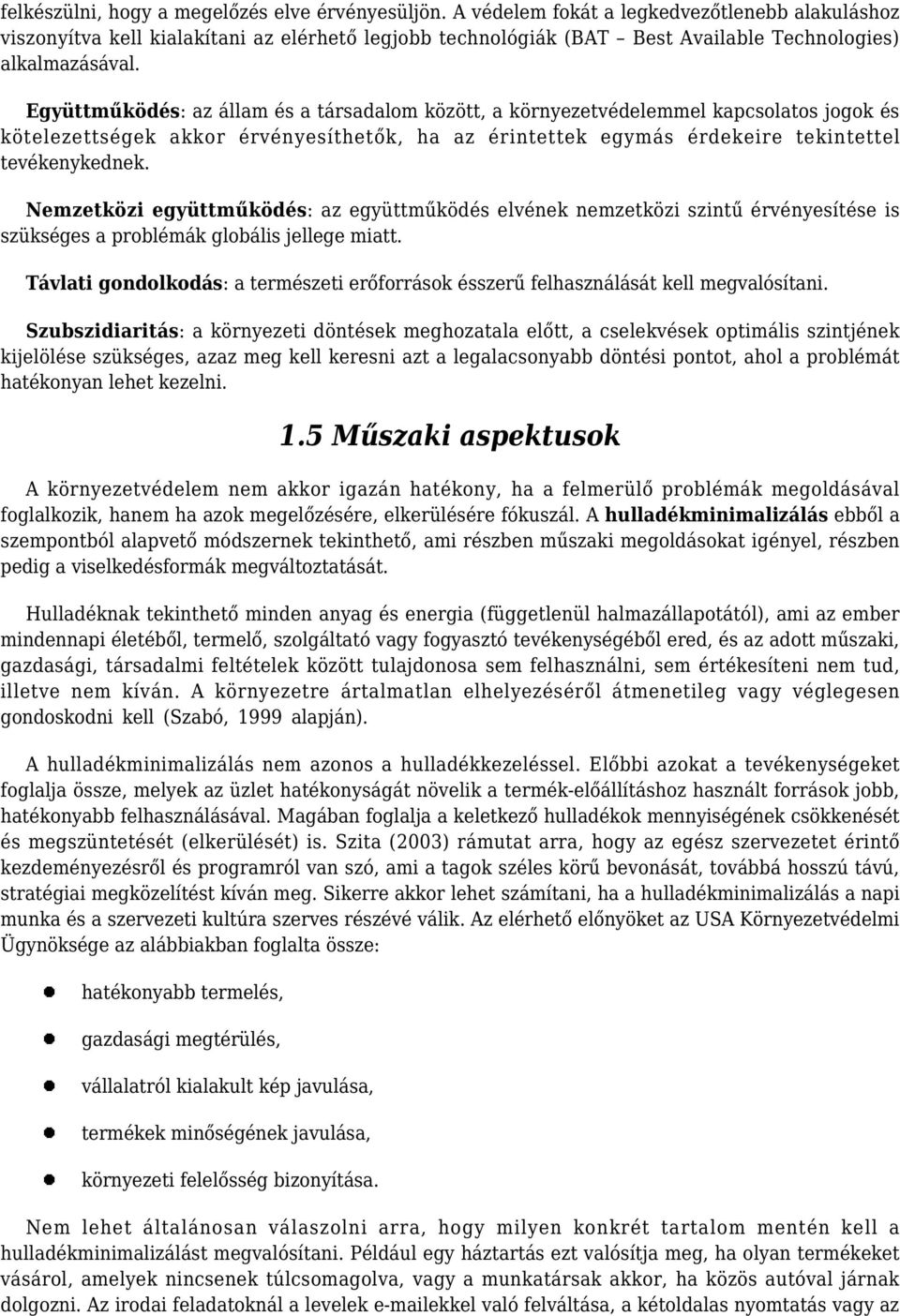 Együttműködés: az állam és a társadalom között, a környezetvédelemmel kapcsolatos jogok és kötelezettségek akkor érvényesíthetők, ha az érintettek egymás érdekeire tekintettel tevékenykednek.