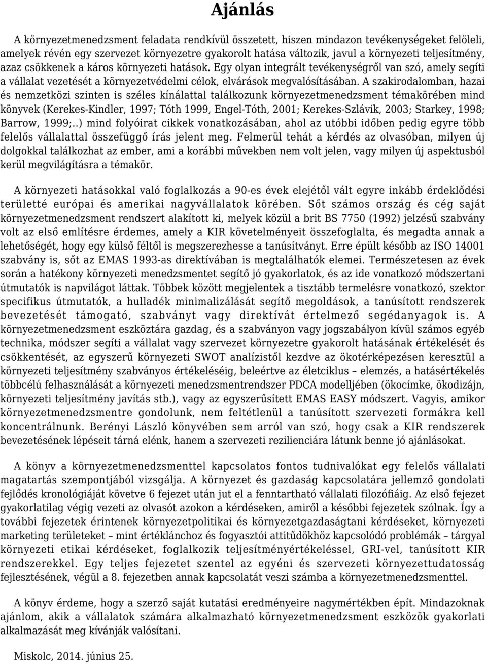 A szakirodalomban, hazai és nemzetközi szinten is széles kínálattal találkozunk környezetmenedzsment témakörében mind könyvek (Kerekes-Kindler, 1997; Tóth 1999, Engel-Tóth, 2001; Kerekes-Szlávik,