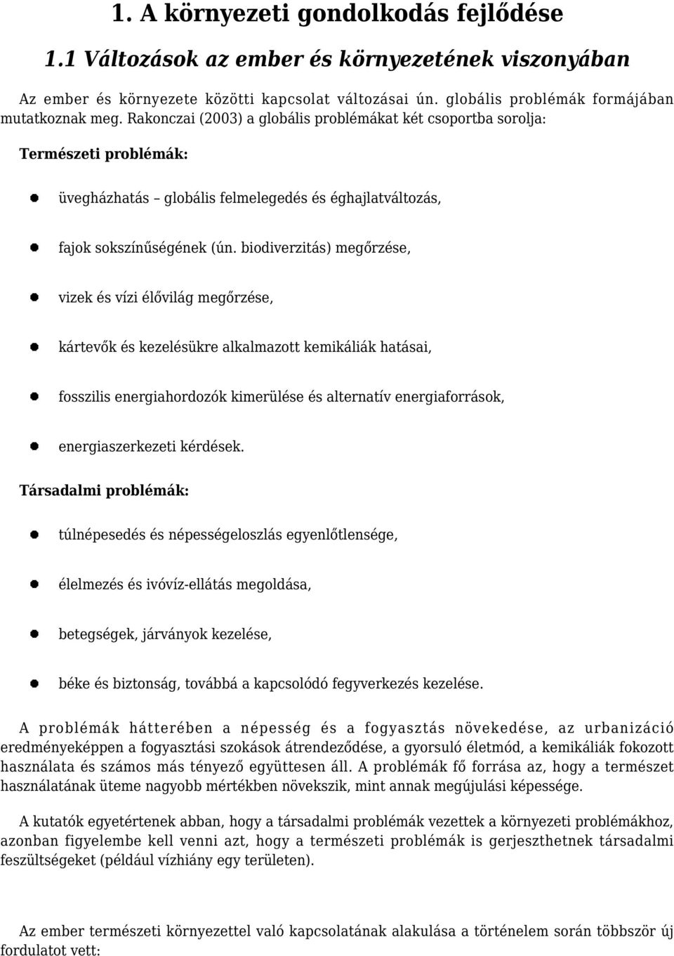 biodiverzitás) megőrzése, vizek és vízi élővilág megőrzése, kártevők és kezelésükre alkalmazott kemikáliák hatásai, fosszilis energiahordozók kimerülése és alternatív energiaforrások,