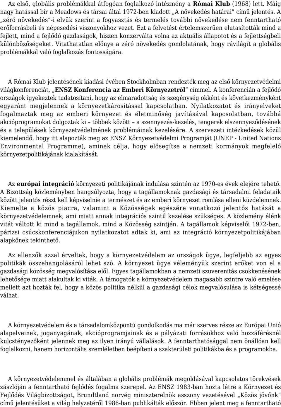 Ezt a felvetést értelemszerűen elutasították mind a fejlett, mind a fejlődő gazdaságok, hiszen konzerválta volna az aktuális állapotot és a fejlettségbeli különbözőségeket.