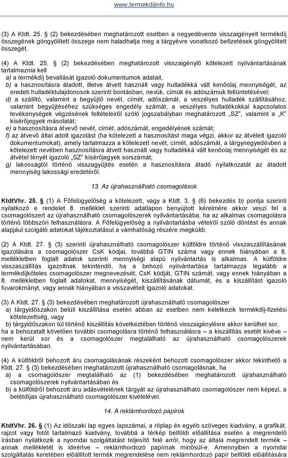 25. (2) bekezdésében meghatározott visszaigénylő kötelezett nyilvántartásának tartalmaznia kell a) a termékdíj bevallását igazoló dokumentumok adatait, b) a hasznosításra átadott, illetve átvett