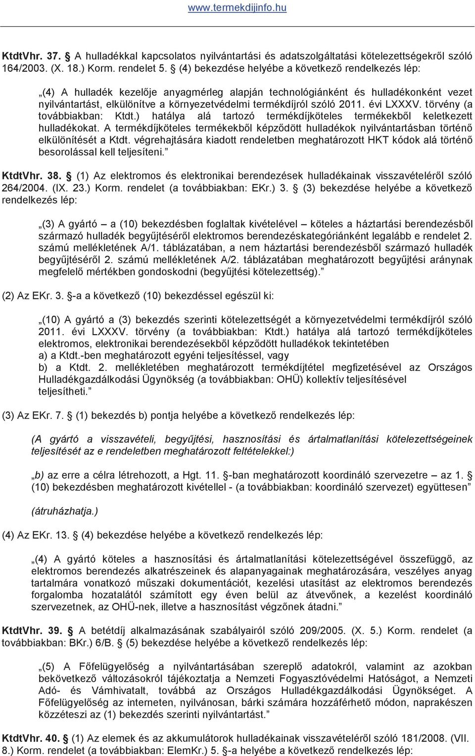 szóló 2011. évi LXXXV. törvény (a továbbiakban: Ktdt.) hatálya alá tartozó termékdíjköteles termékekből keletkezett hulladékokat.