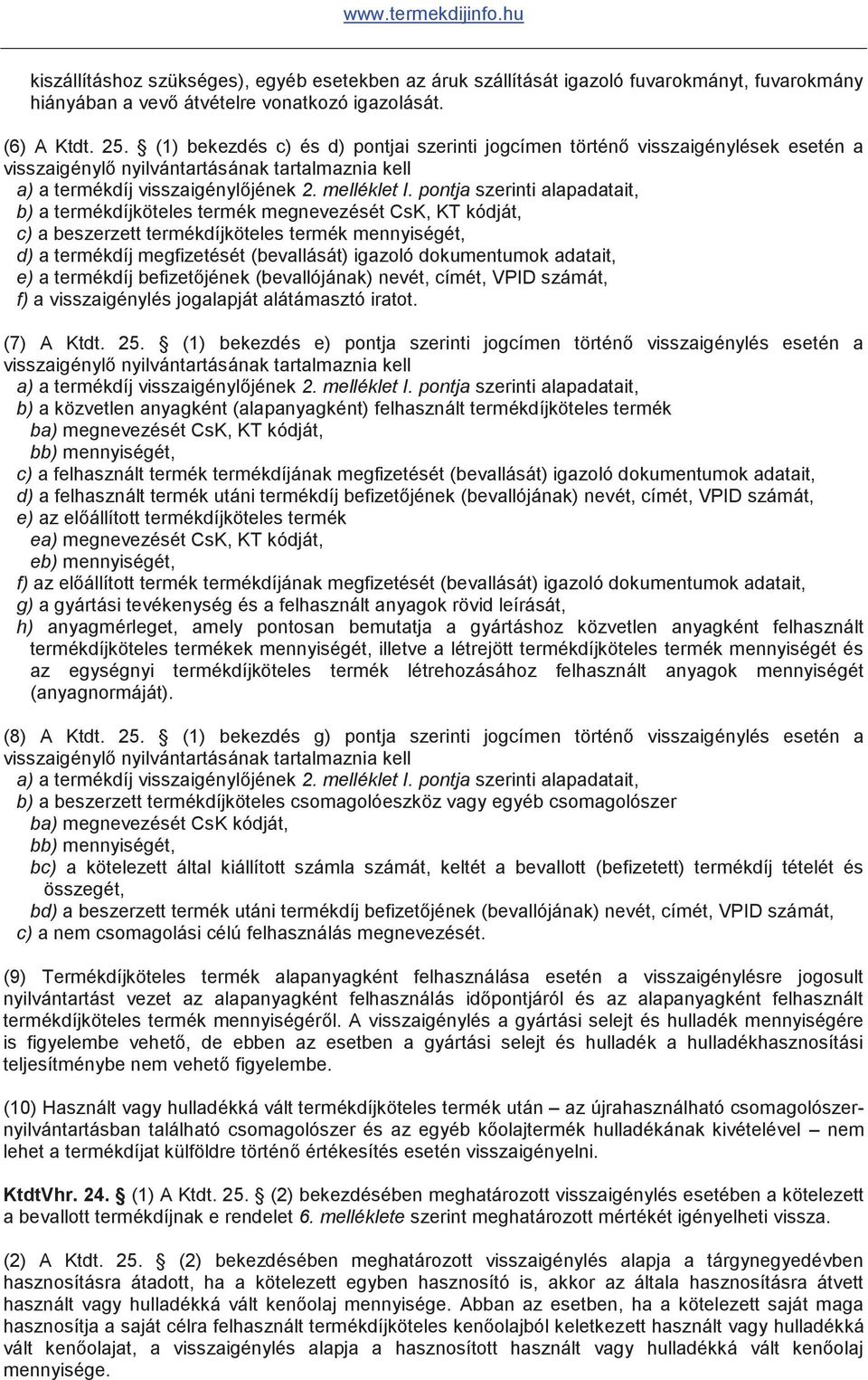 pontja szerinti alapadatait, b) a termékdíjköteles termék megnevezését CsK, KT kódját, c) a beszerzett termékdíjköteles termék mennyiségét, d) a termékdíj megfizetését (bevallását) igazoló