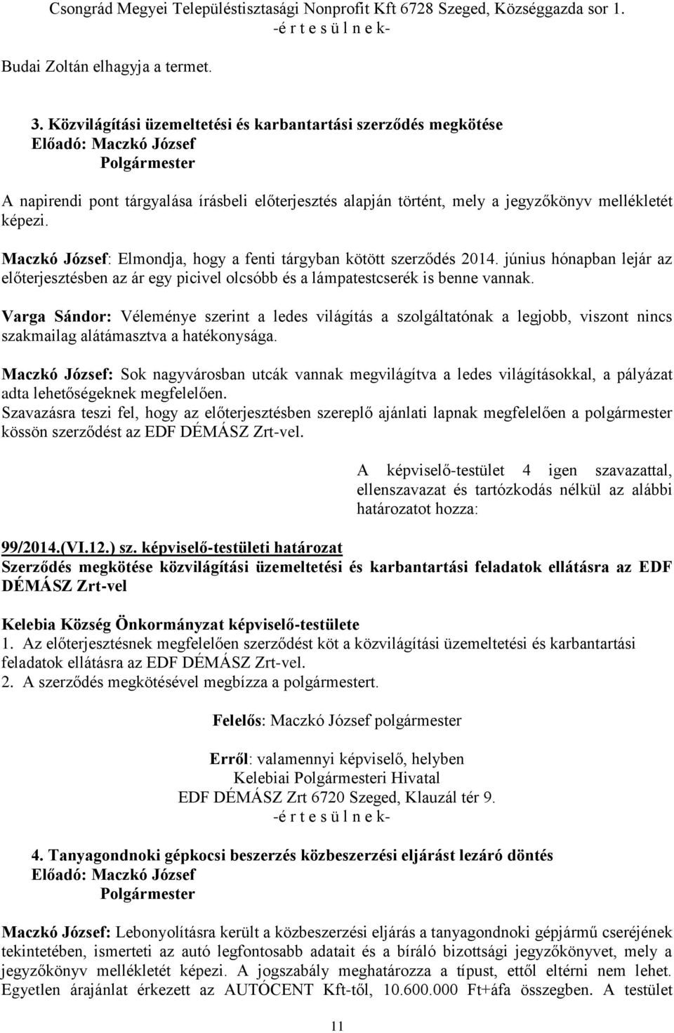 Maczkó József: Elmondja, hogy a fenti tárgyban kötött szerződés 2014. június hónapban lejár az előterjesztésben az ár egy picivel olcsóbb és a lámpatestcserék is benne vannak.