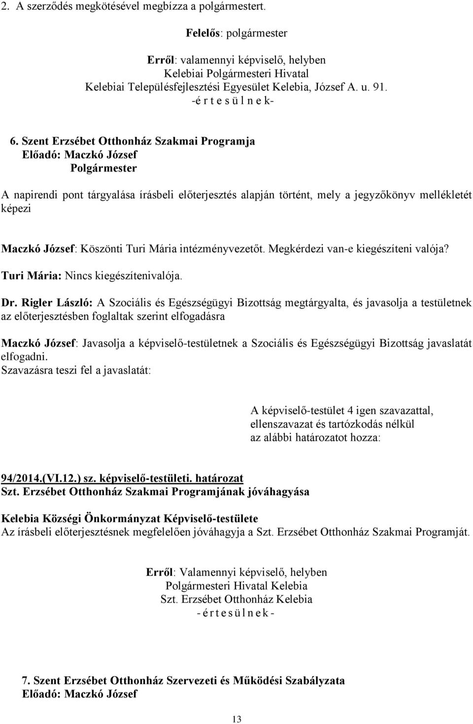 Szent Erzsébet Otthonház Szakmai Programja A napirendi pont tárgyalása írásbeli előterjesztés alapján történt, mely a jegyzőkönyv mellékletét képezi Maczkó József: Köszönti Turi Mária