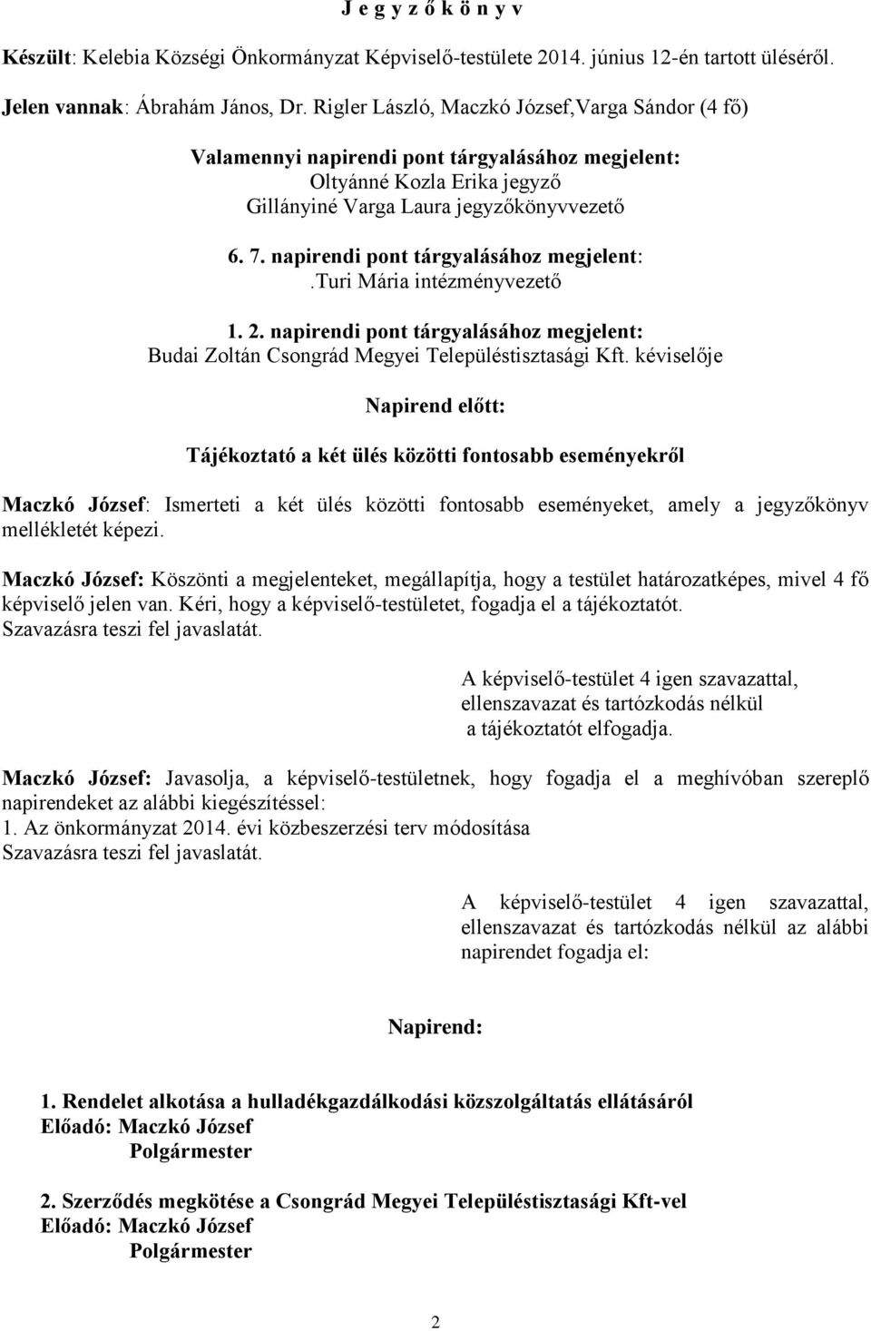 napirendi pont tárgyalásához megjelent:.turi Mária intézményvezető 1. 2. napirendi pont tárgyalásához megjelent: Budai Zoltán Csongrád Megyei Településtisztasági Kft.