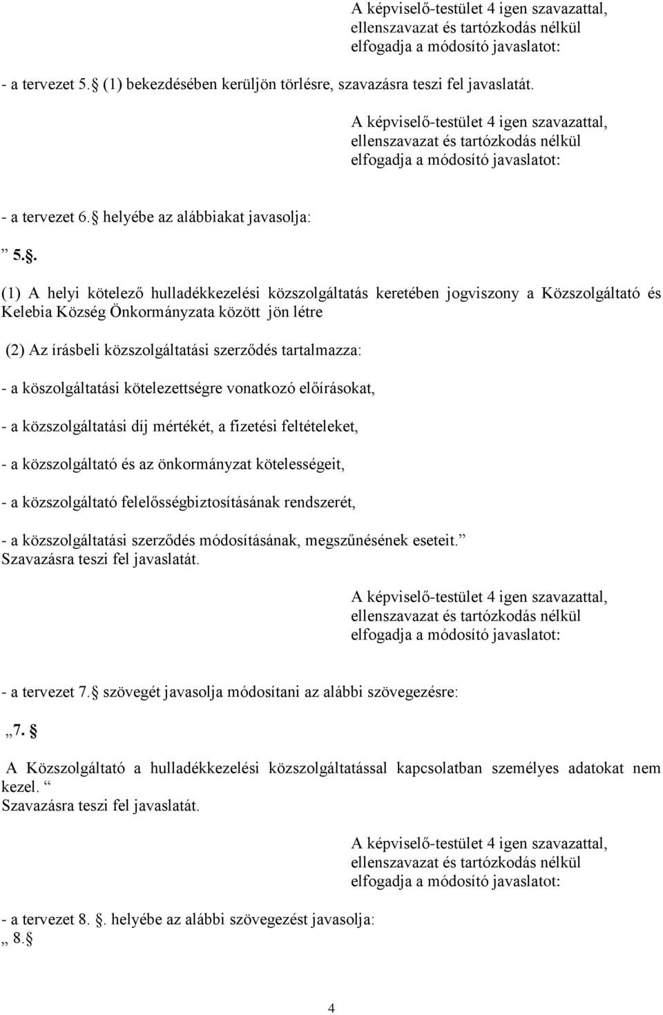 - a köszolgáltatási kötelezettségre vonatkozó előírásokat, - a közszolgáltatási díj mértékét, a fizetési feltételeket, - a közszolgáltató és az önkormányzat kötelességeit, - a közszolgáltató