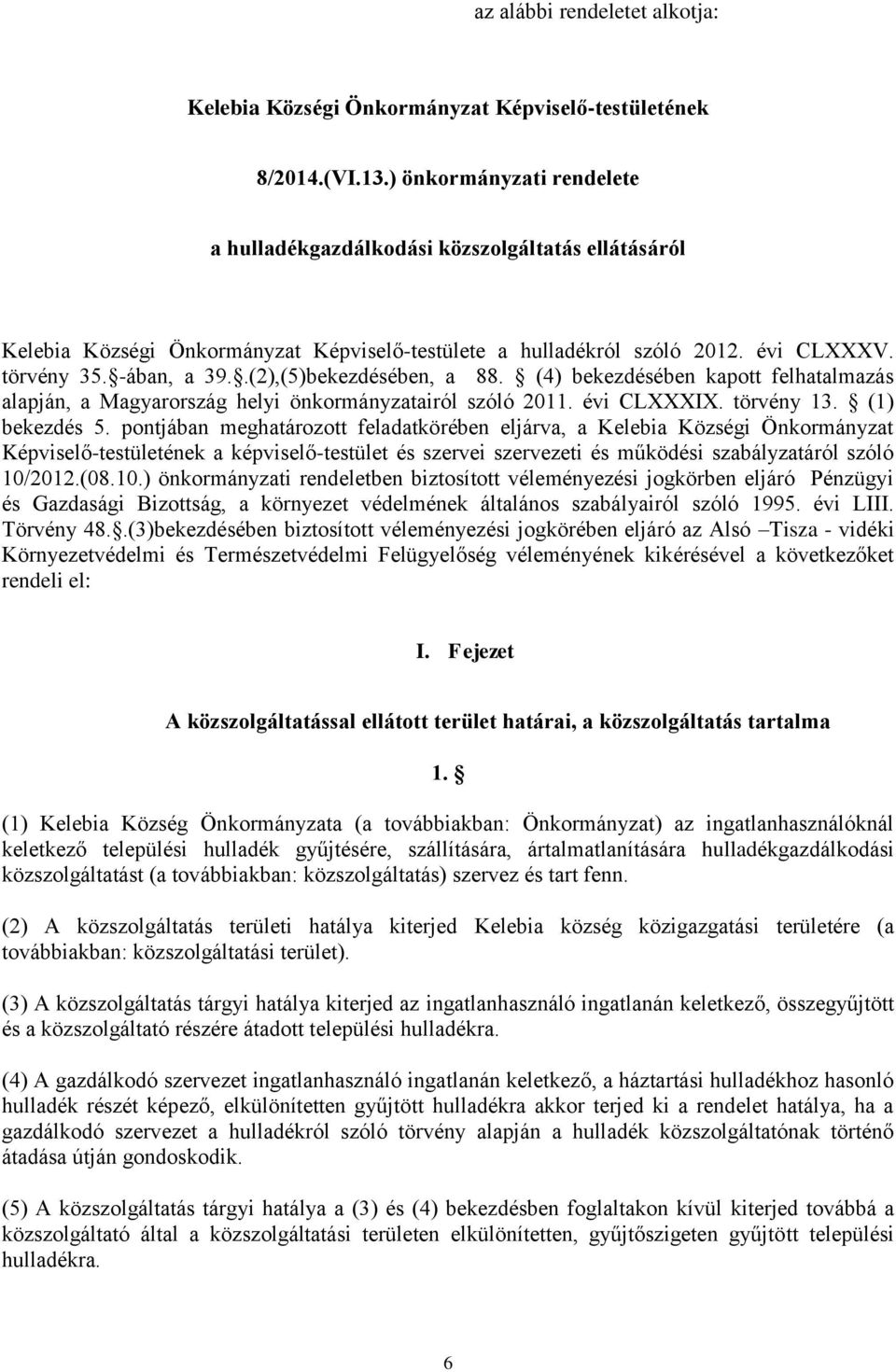 .(2),(5)bekezdésében, a 88. (4) bekezdésében kapott felhatalmazás alapján, a Magyarország helyi önkormányzatairól szóló 2011. évi CLXXXIX. törvény 13. (1) bekezdés 5.