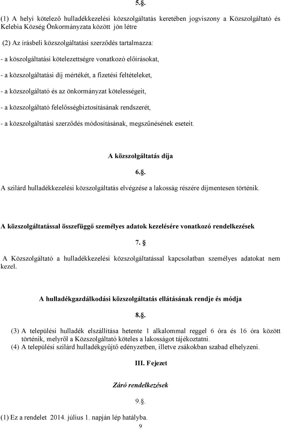 közszolgáltató felelősségbiztosításának rendszerét, - a közszolgáltatási szerződés módosításának, megszűnésének eseteit.