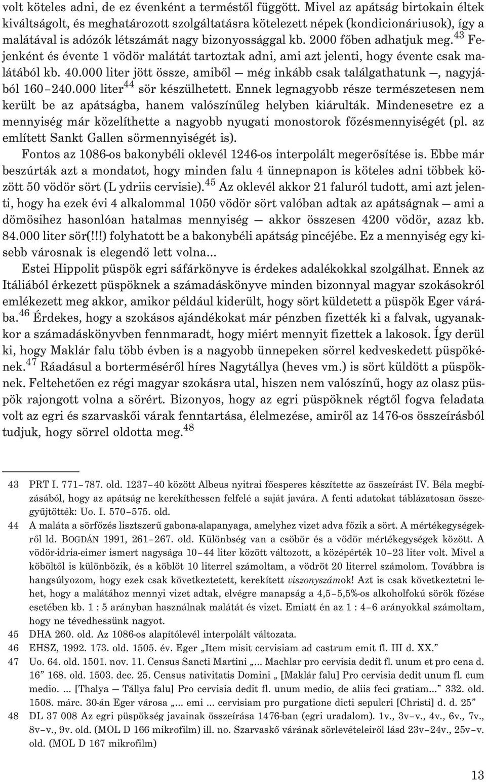 43 Fejenként és évente 1 vödör malátát tartoztak adni, ami azt jelenti, hogy évente csak malátából kb. 40.000 liter jött össze, amibõl még inkább csak találgathatunk, nagyjából 160 240.