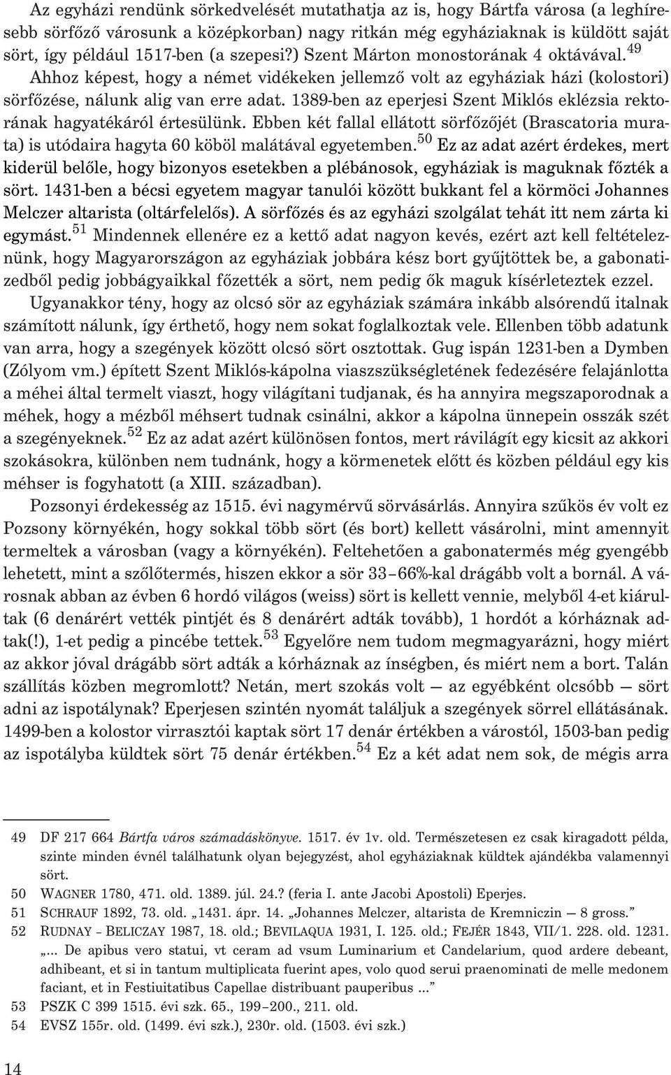 1389-ben az eperjesi Szent Miklós eklézsia rektorának hagyatékáról értesülünk. Ebben két fallal ellátott sörfõzõjét (Brascatoria murata) is utódaira hagyta 60 köböl malátával egyetemben.