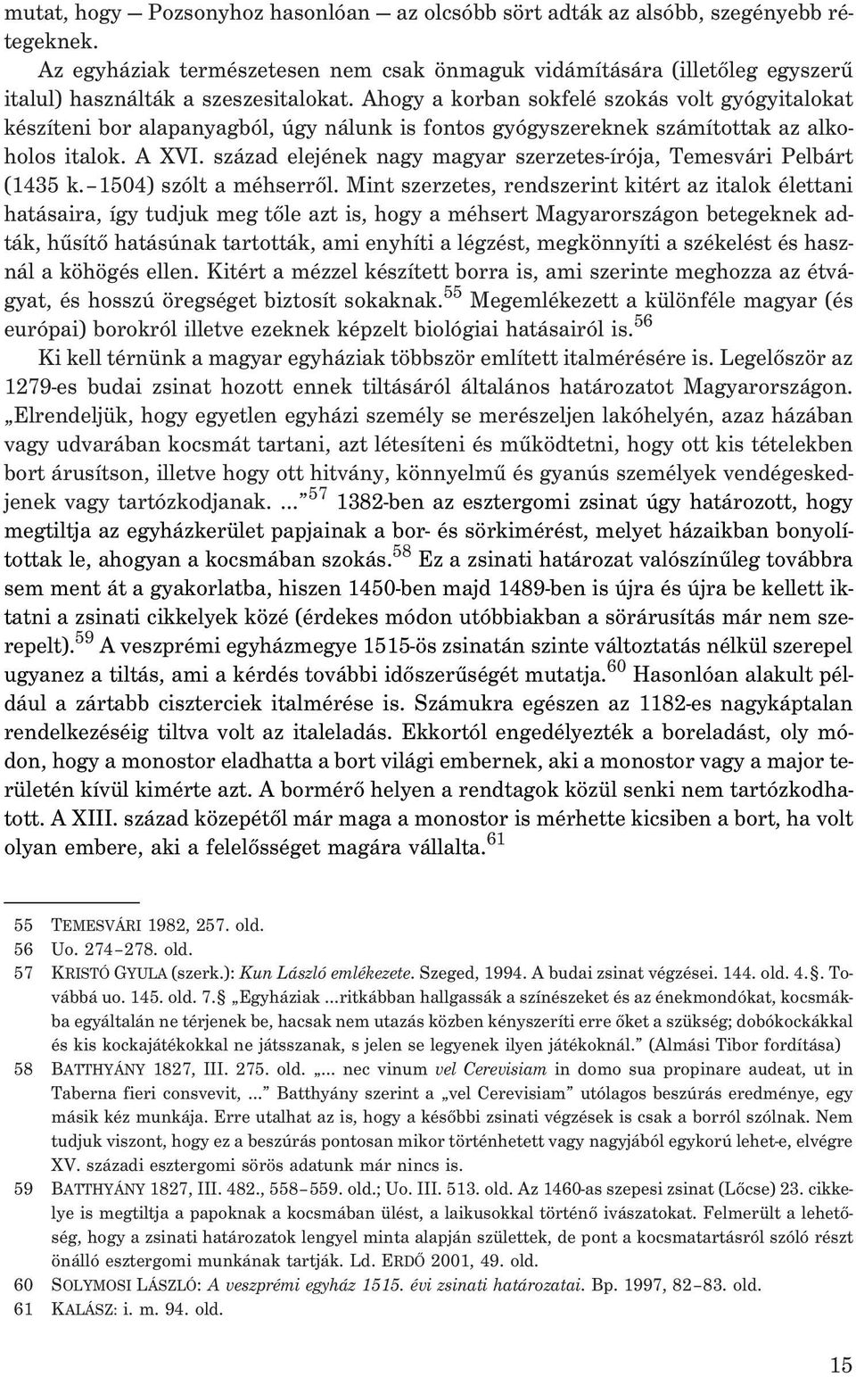 Ahogy a korban sokfelé szokás volt gyógyitalokat készíteni bor alapanyagból, úgy nálunk is fontos gyógyszereknek számítottak az alkoholos italok. A XVI.