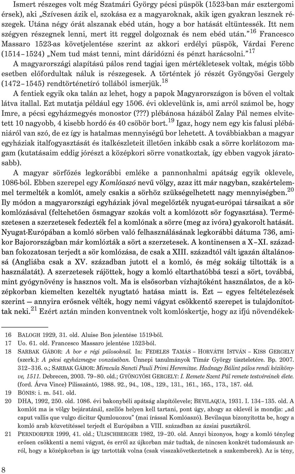 16 Francesco Massaro 1523-as követjelentése szerint az akkori erdélyi püspök, Várdai Ferenc (1514 1524) Nem tud mást tenni, mint dáridózni és pénzt harácsolni.