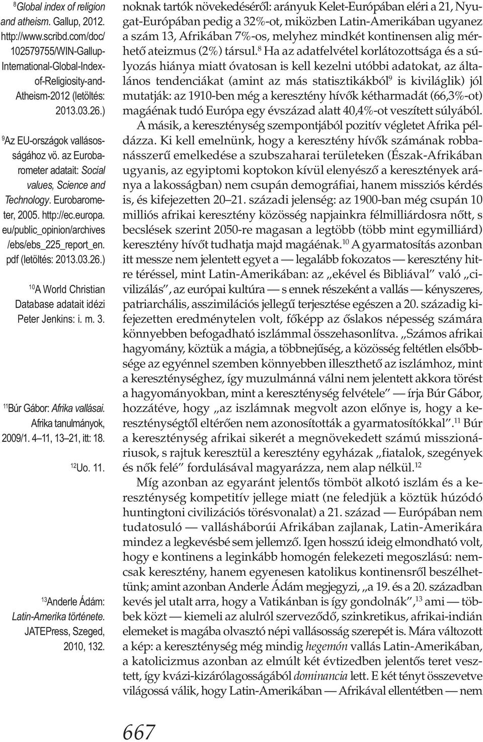 pdf (letöltés: 2013.03.26.) 10 A World Christian Database adatait idézi Peter Jenkins: i. m. 3. 11 Búr Gábor: Afrika vallásai. Afrika tanulmányok, 2009/1. 4 11, 13 21, itt: 18. 12 Uo. 11. 13 Anderle Ádám: Latin-Amerika története.