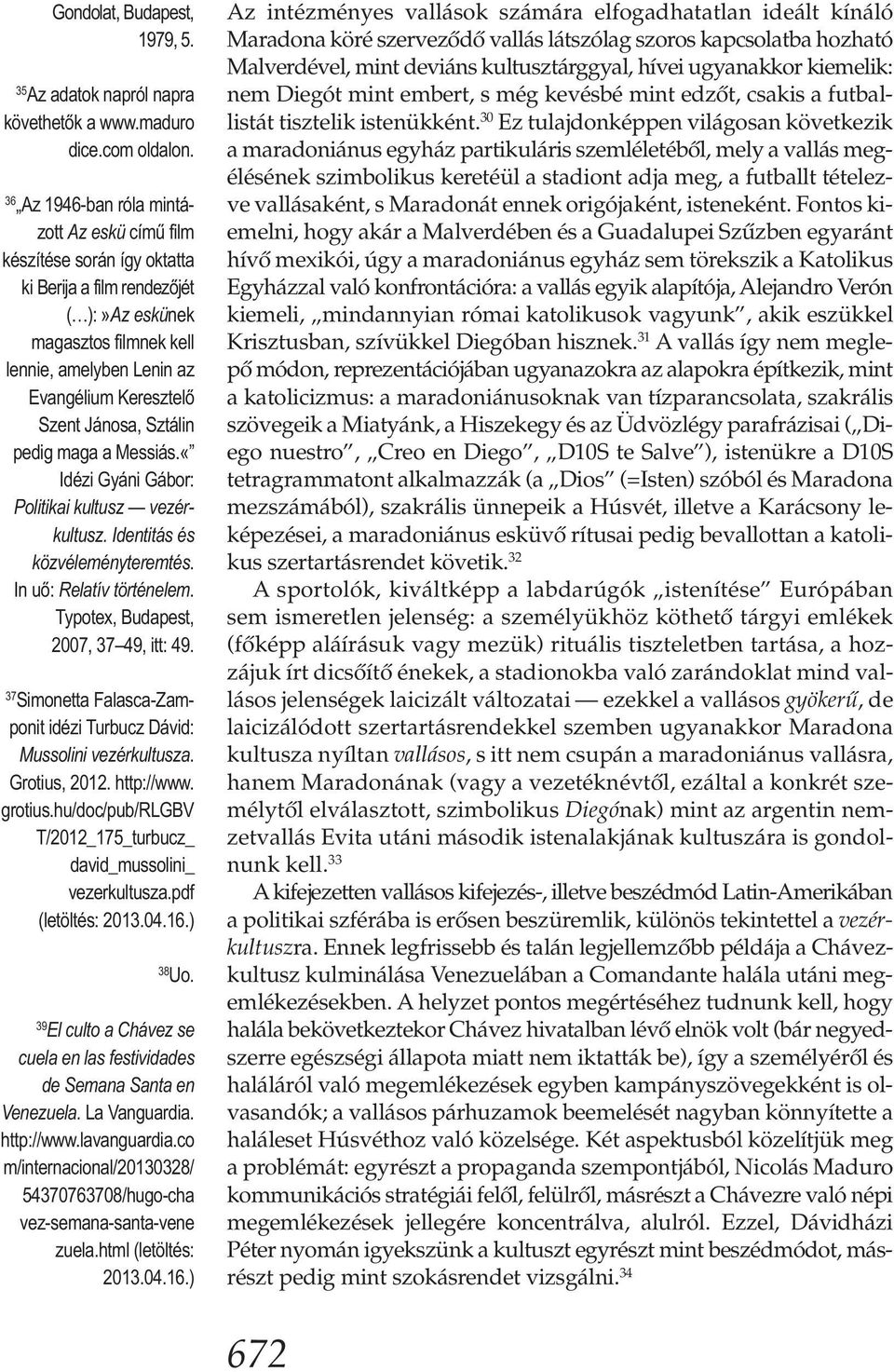 Jánosa, Sztálin pedig maga a Messiás.«Idézi Gyáni Gábor: Politikai kultusz vezérkultusz. Identitás és közvéleményteremtés. In uő: Relatív történelem. Typotex, Budapest, 2007, 37 49, itt: 49.