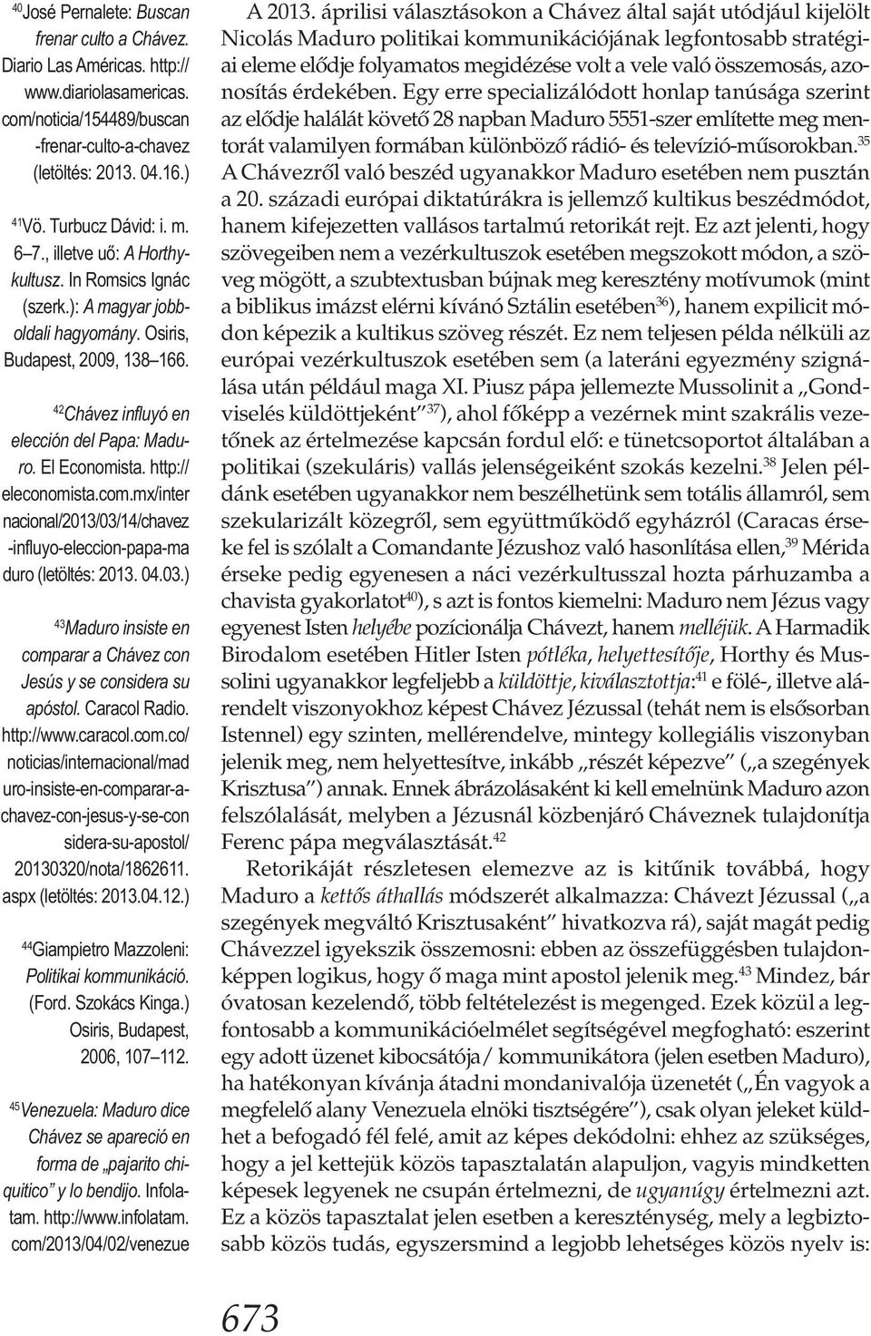 http:// eleconomista.com.mx/inter nacional/2013/03/14/chavez -influyo-eleccion-papa-ma duro (letöltés: 2013. 04.03.) 43 Maduro insiste en comparar a Chávez con Jesús y se considera su apóstol.