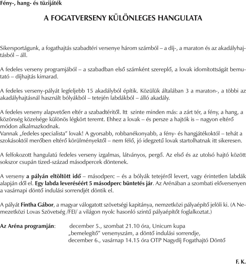 Közülük általában 3 a maraton-, a többi az akadályhajtásnál használt bólyákból tetején labdákból álló akadály. A fedeles verseny alapvetôen eltér a szabadtéritôl.