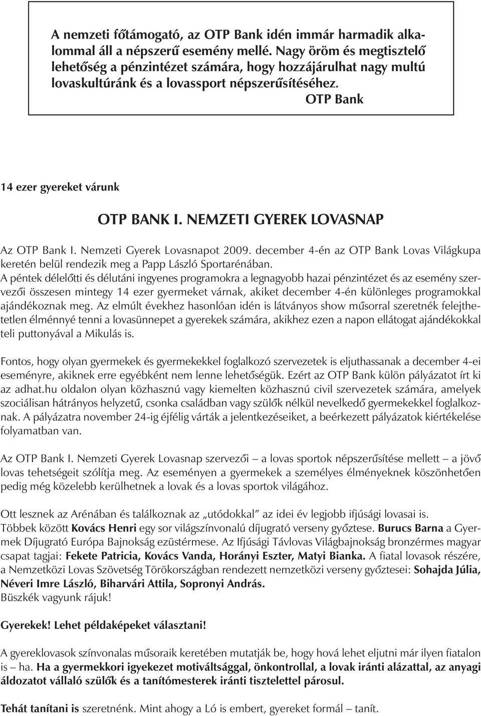 NEMZETI GYEREK LOVASNAP Az OTP Bank I. Nemzeti Gyerek Lovasnapot 2009. december 4-én az OTP Bank Lovas Világkupa keretén belül rendezik meg a Papp László Sportarénában.