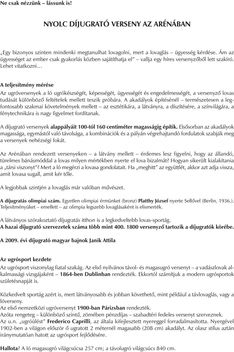 Lehet vitatkozni A teljesítmény mérése Az ugróversenyek a ló ugrókészségét, képességét, ügyességét és engedelmességét, a versenyzô lovas tudását különbözô feltételek mellett teszik próbára.