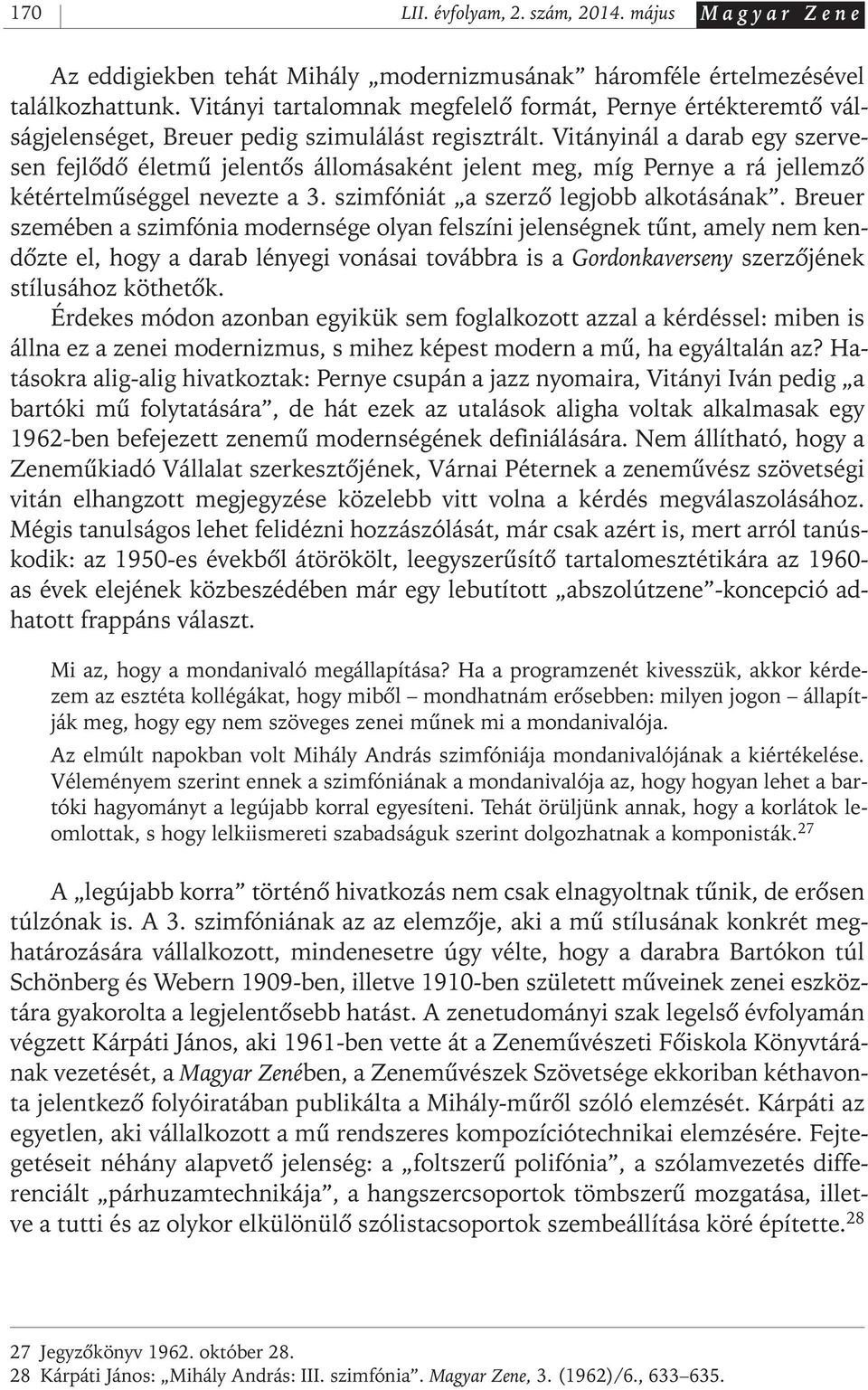 Vitányinál a darab egy szervesen fejlôdô életmû jelentôs állomásaként jelent meg, míg Pernye a rá jellemzô kétértelmûséggel nevezte a 3. szimfóniát a szerzô legjobb alkotásának.