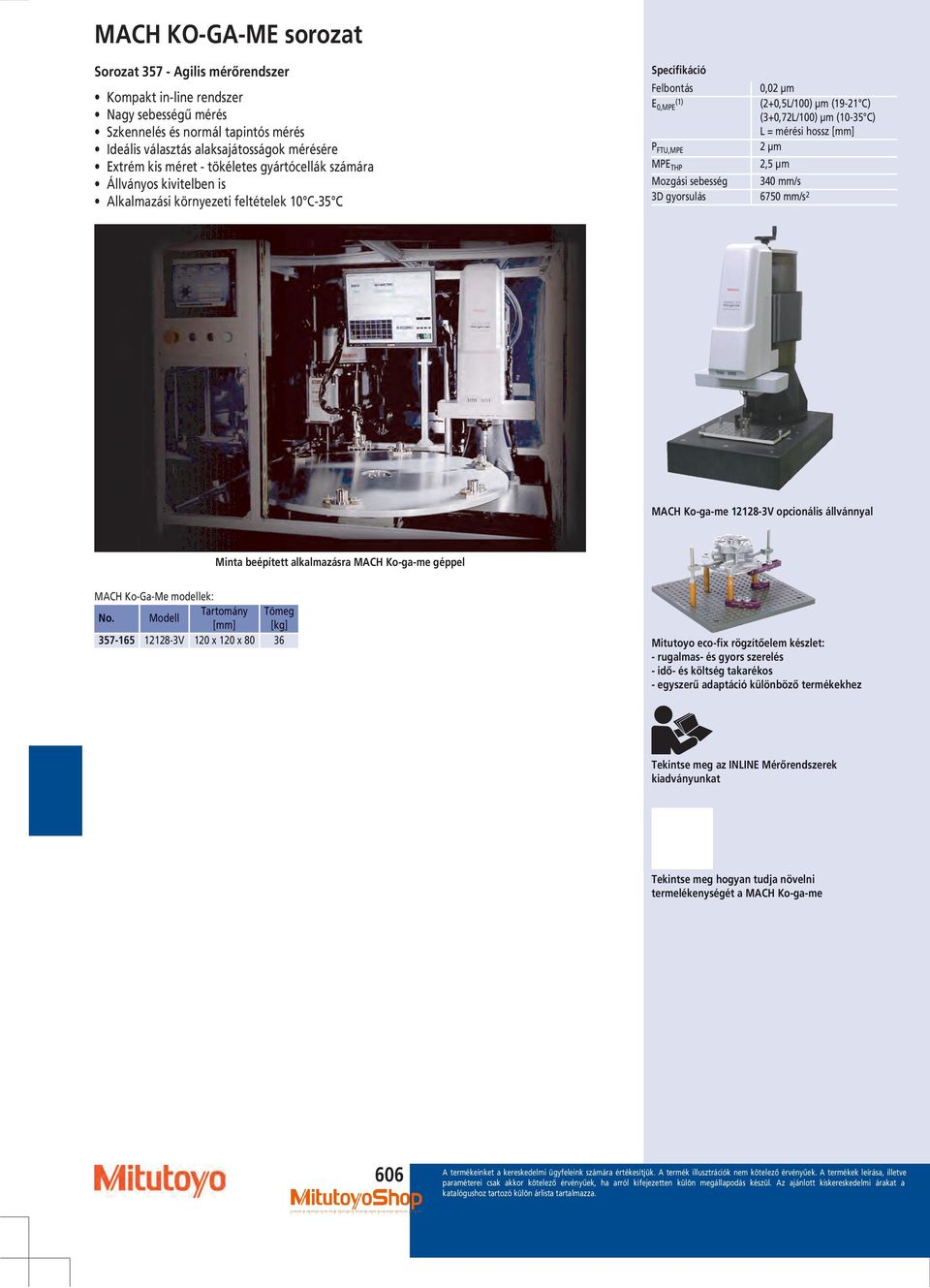 FTU,MPE µm MPE THP, µm Mozgási sebesség 340 mm/s 3D gyorsulás 670 mm/s MACH Ko-ga-me 8-3V opcionális állvánnyal Minta beépített alkalmazásra MACH Ko-ga-me géppel MACH Ko-Ga-Me modellek: Tartomány