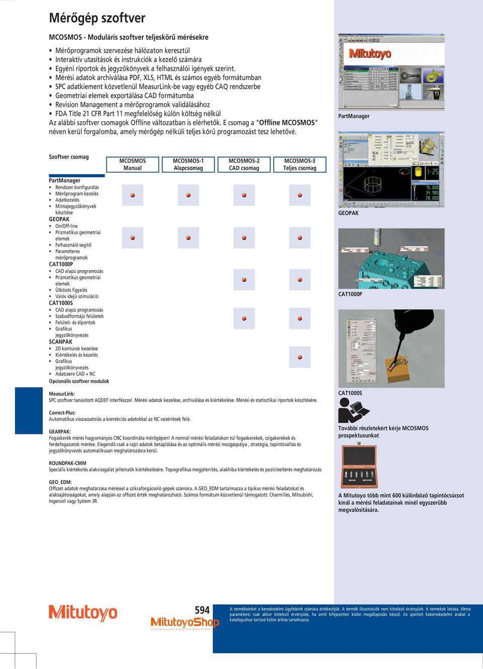 Mérési adatok archiválása PDF, XLS, HTML és számos egyéb formátumban SPC adatkiement közvetlenül MeasurLink-be vagy egyéb CAQ rendszerbe Geometriai elemek exportálása CAD formátumba Revision