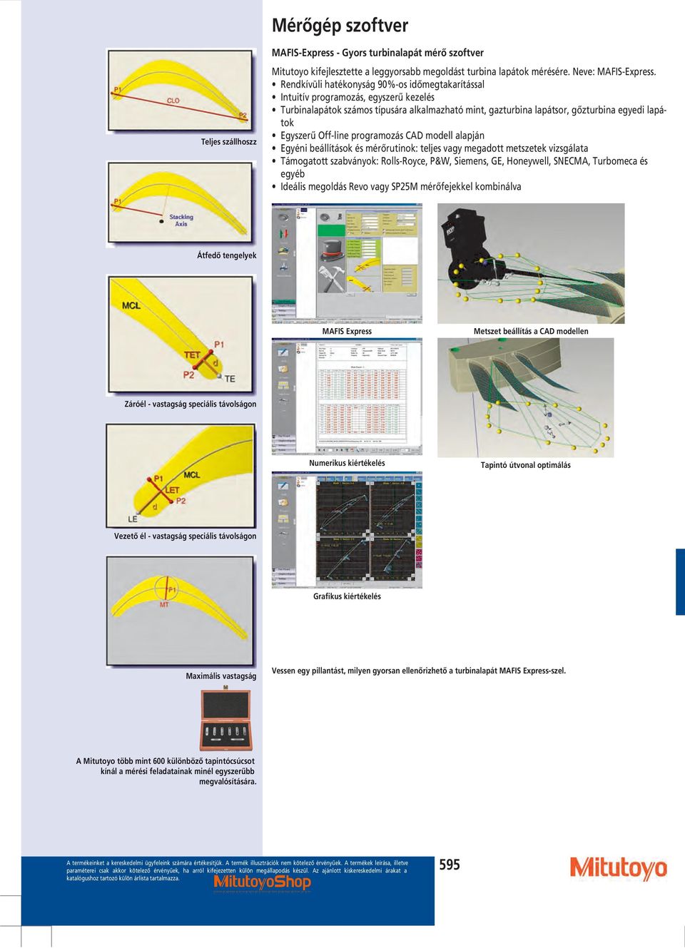 Off-line programozás CAD modell alapján Egyéni beállítások és mérőrutinok: teljes vagy megadott metszetek vizsgálata Támogatott szabványok: Rolls-Royce, P&W, Siemens, GE, Honeywell, SNECMA, Turbomeca