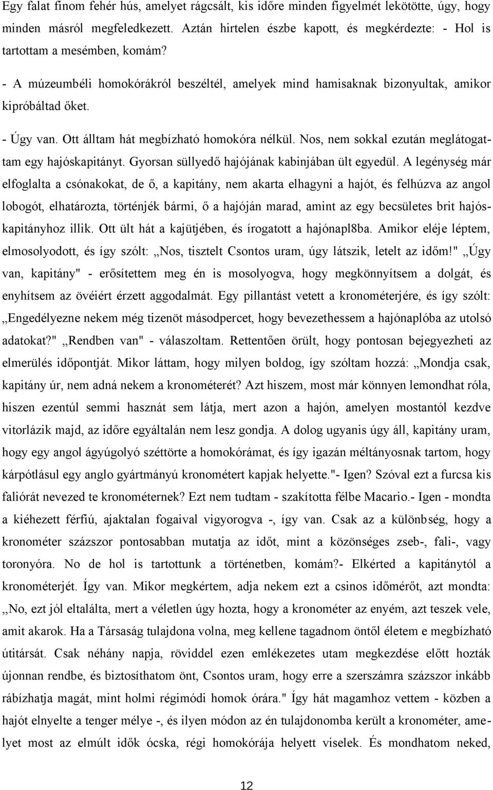 Ott álltam hát megbízható homokóra nélkül. Nos, nem sokkal ezután meglátogattam egy hajóskapitányt. Gyorsan süllyedő hajójának kabinjában ült egyedül.