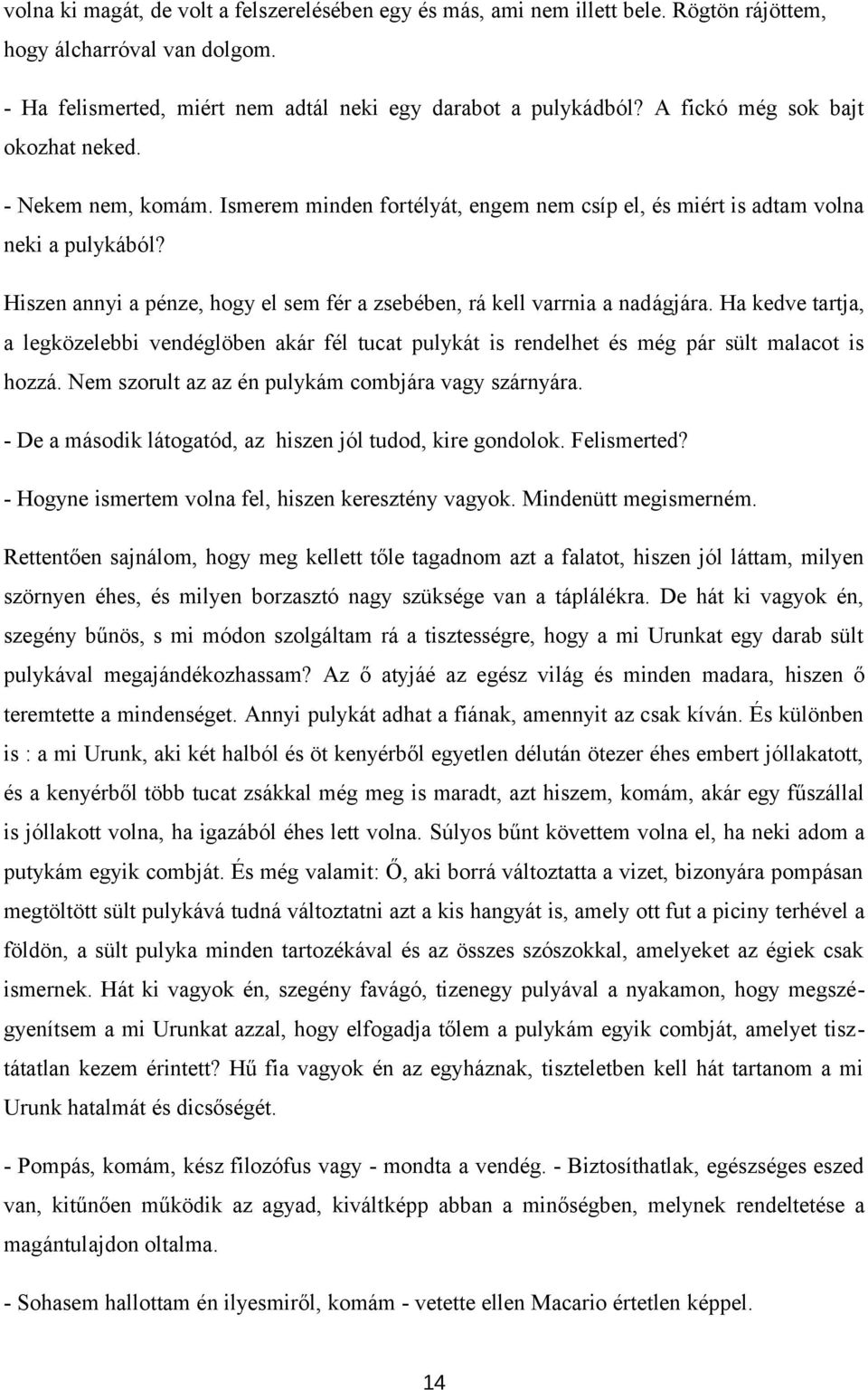 Hiszen annyi a pénze, hogy el sem fér a zsebében, rá kell varrnia a nadágjára. Ha kedve tartja, a legközelebbi vendéglöben akár fél tucat pulykát is rendelhet és még pár sült malacot is hozzá.