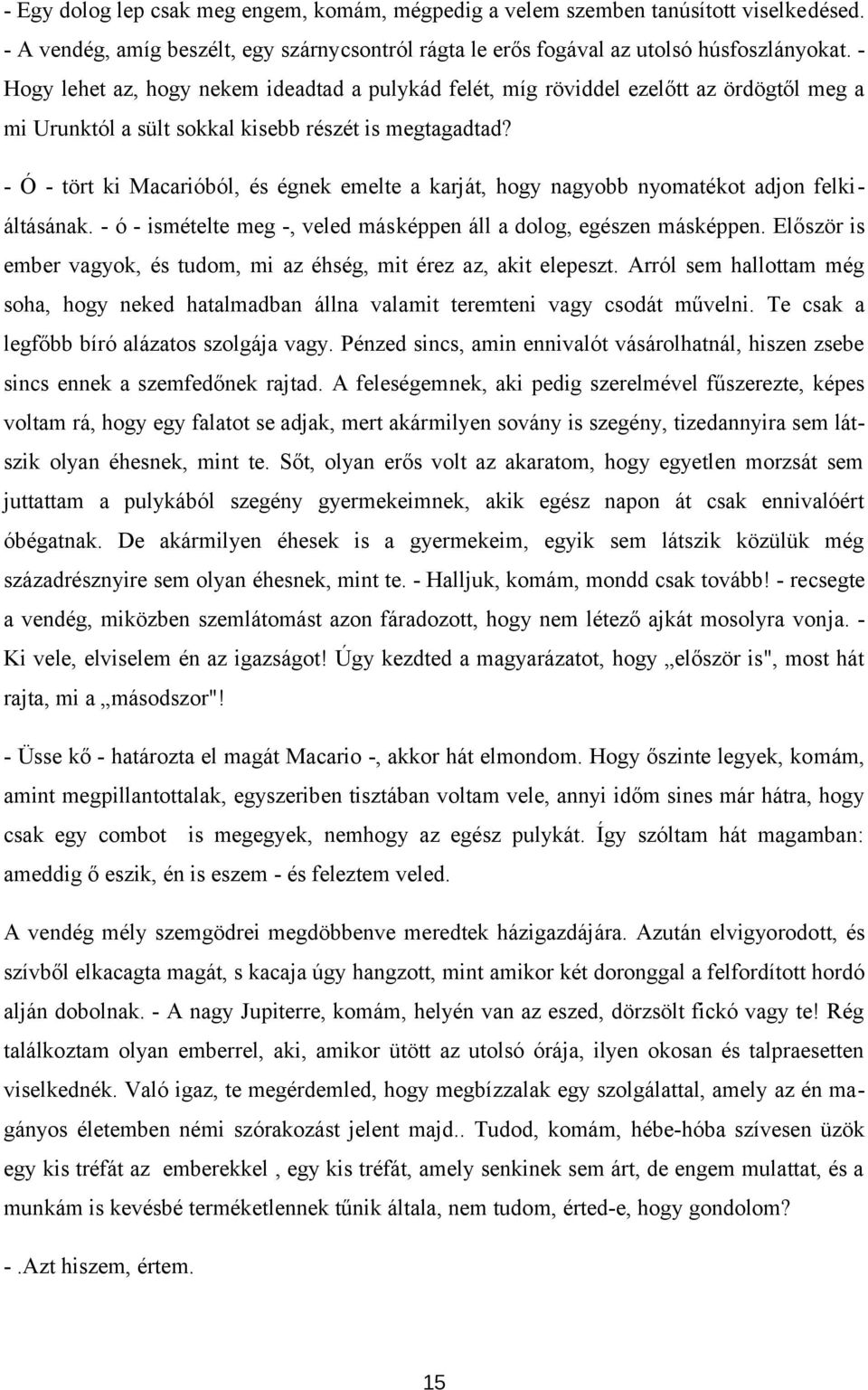 - Ó - tört ki Macarióból, és égnek emelte a karját, hogy nagyobb nyomatékot adjon felkiáltásának. - ó - ismételte meg -, veled másképpen áll a dolog, egészen másképpen.