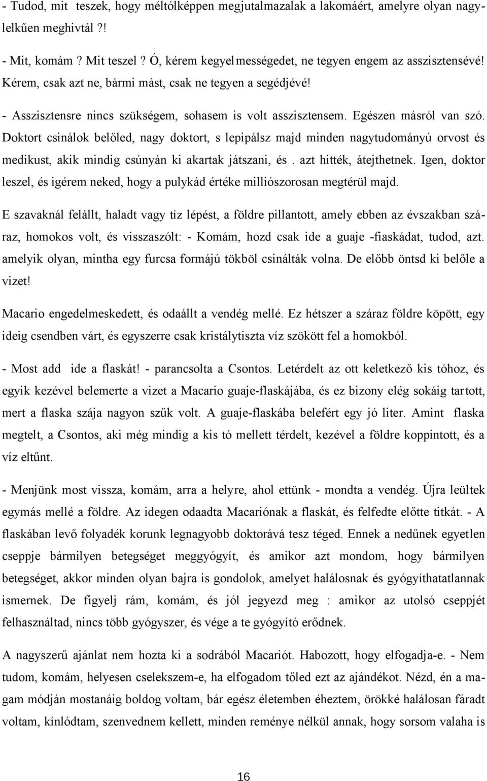 Doktort csinálok belőled, nagy doktort, s lepipálsz majd minden nagytudományú orvost és medikust, akik mindig csúnyán ki akartak játszani, és. azt hitték, átejthetnek.