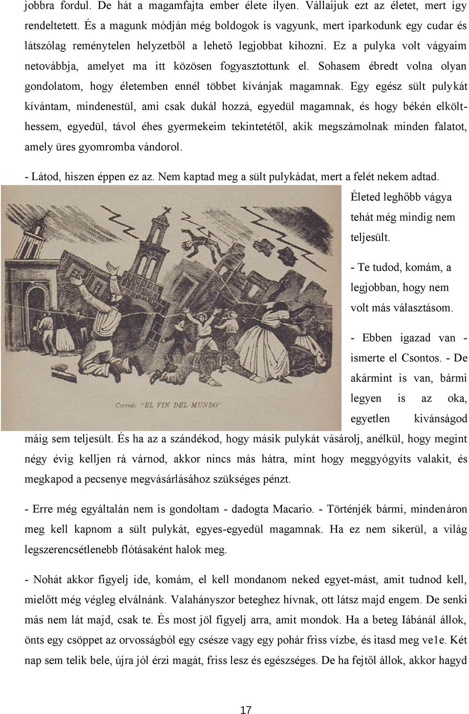 Ez a pulyka volt vágyaim netovábbja, amelyet ma itt közösen fogyasztottunk el. Sohasem ébredt volna olyan gondolatom, hogy életemben ennél többet kívánjak magamnak.