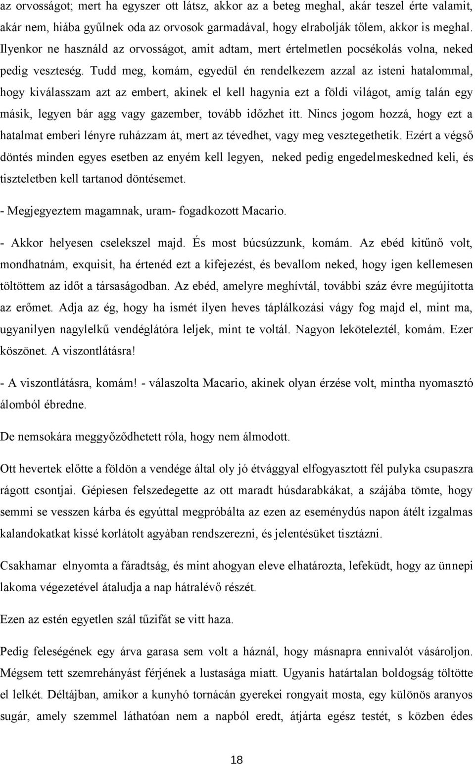 Tudd meg, komám, egyedül én rendelkezem azzal az isteni hatalommal, hogy kiválasszam azt az embert, akinek el kell hagynia ezt a földi világot, amíg talán egy másik, legyen bár agg vagy gazember,